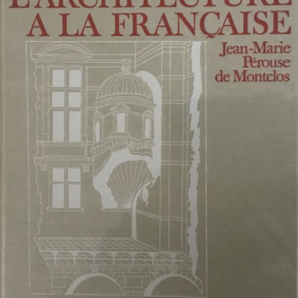 L’Architecture A La Francaise. XV1e, XV11e, XV111e siecles