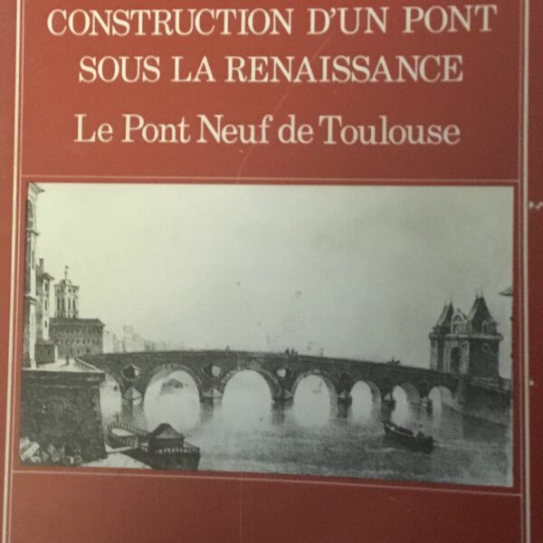 Construction D’un Pont Sous La Renaissance. Le Pont Neuf de Toulouse