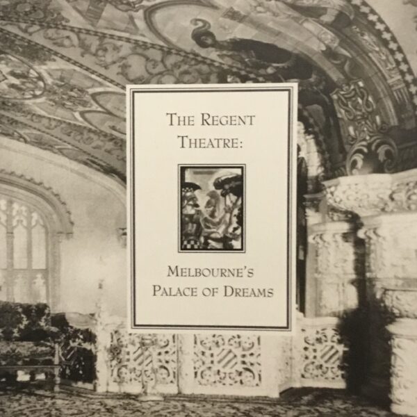 The Regent Theatre. Melbourne’s Palace of Dreams