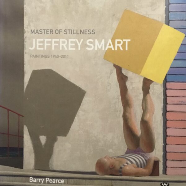 Jeffery Smart. Master of Stillness . Paintings 1940-2011