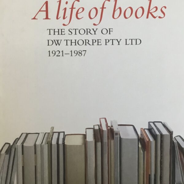 A Life of Books. The story of DW Thorpe Pty Ltd. 1921-1987