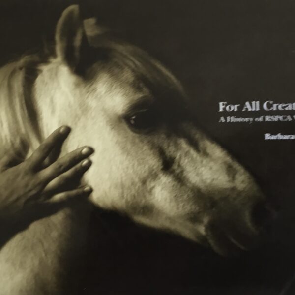 For All Creatures. A history of RSPCA Victoria