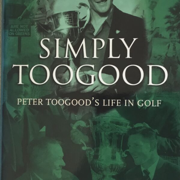 Simply Toogood. Peter Toogood’s Life In Golf