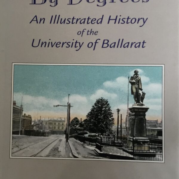 By Degrees. An Illustrated History of the University of Ballarat