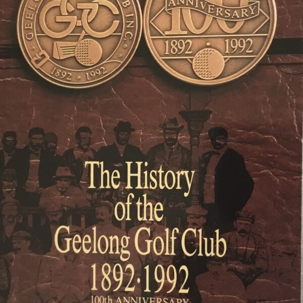 The History of the Geelong Golf Club. 1892 - 1992