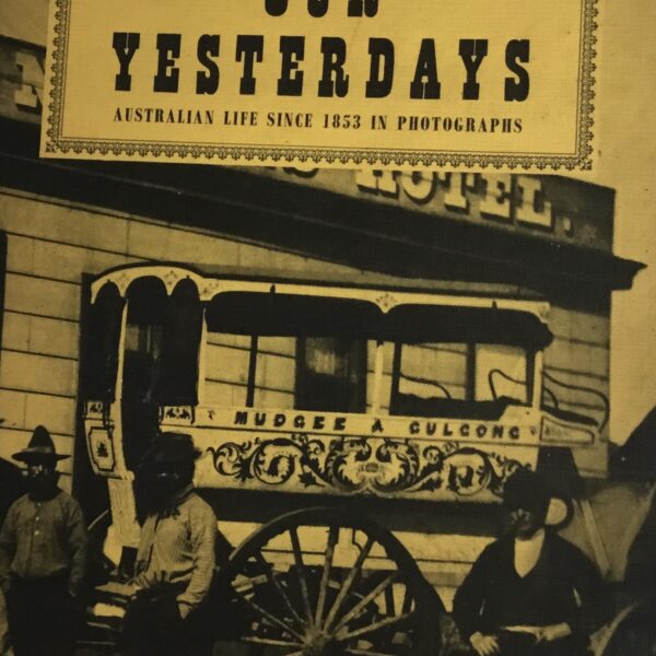Our Yesterdays. Australian Life Since 1853 in Pictures