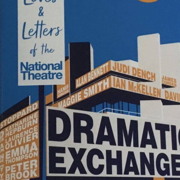 Dramatic Exchanges The Lives & Letters of the National Theatre