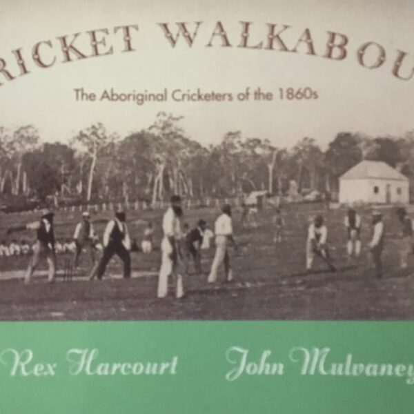 Cricket Walkabout. The Aboriginal Cricketers of the 1860s