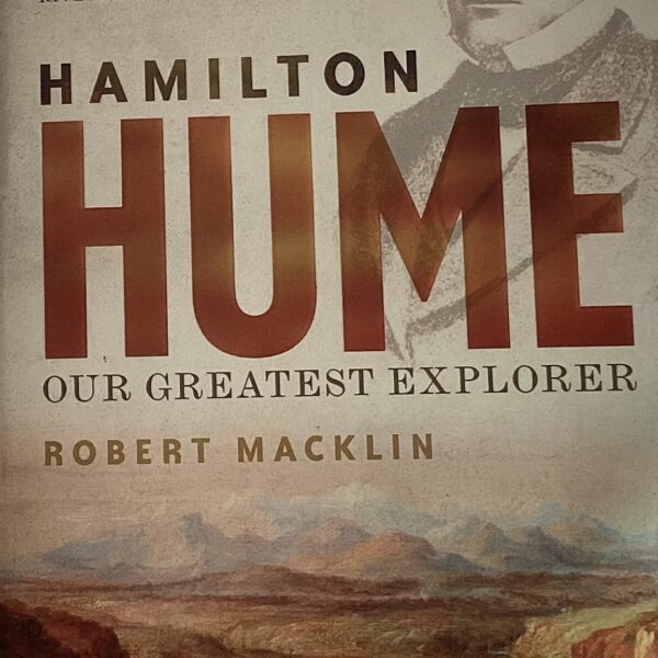 Hamilton Hume. The Life and Times of our Greatest Explorers