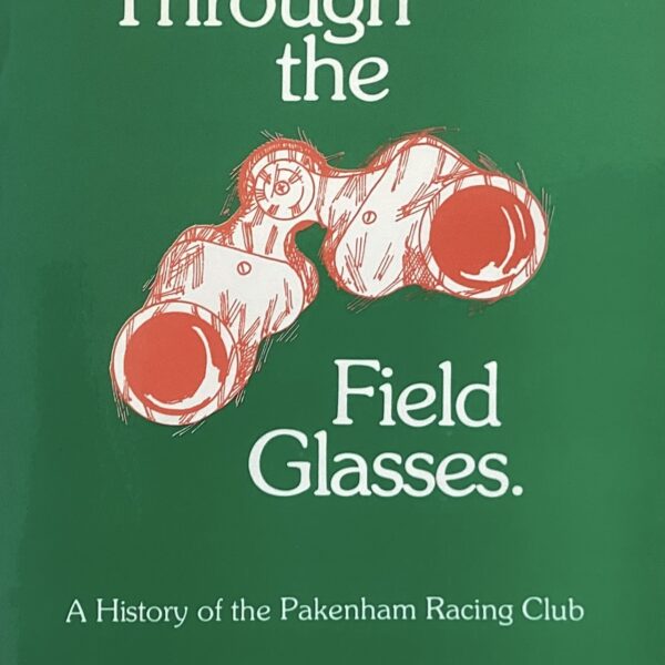 Through the Field Glasses. A History of Pakenham Racing Club.