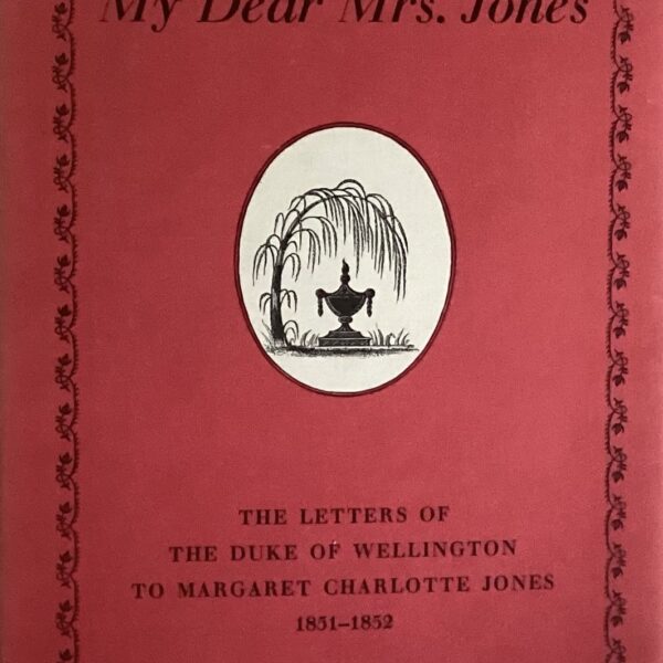 My Dear Mrs Jones. The letters of the Duke of Wellington to Margaret Charlotte Jones.