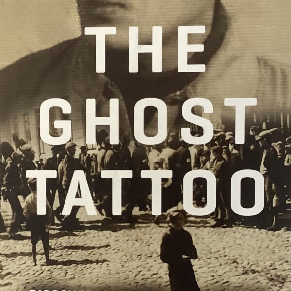The Ghost Tattoo.  Discovering the Hidden Truth of my Father’s Holocaust